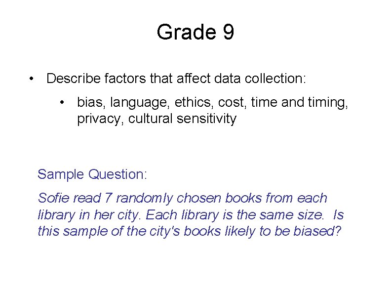 Grade 9 • Describe factors that affect data collection: • bias, language, ethics, cost,