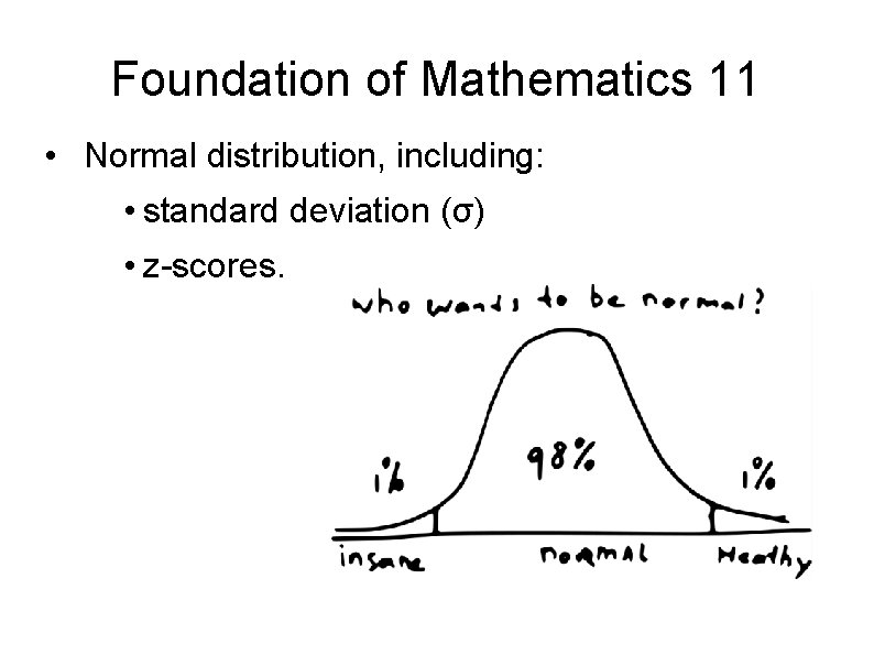 Foundation of Mathematics 11 • Normal distribution, including: • standard deviation (σ) • z-scores. Foundation of Mathematics 11 • Normal distribution, including: • standard deviation (σ) • z-scores.