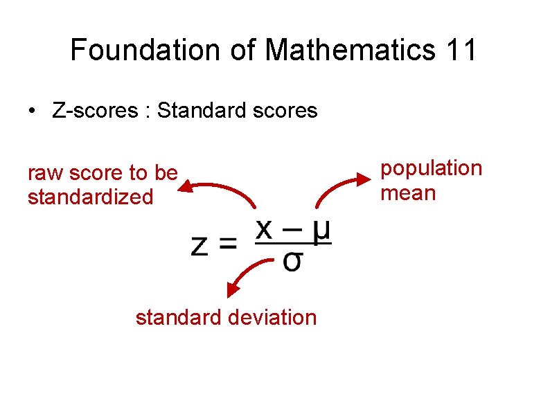 Foundation of Mathematics 11 • Z-scores : Standard scores raw score to be standardized Foundation of Mathematics 11 • Z-scores : Standard scores raw score to be standardized