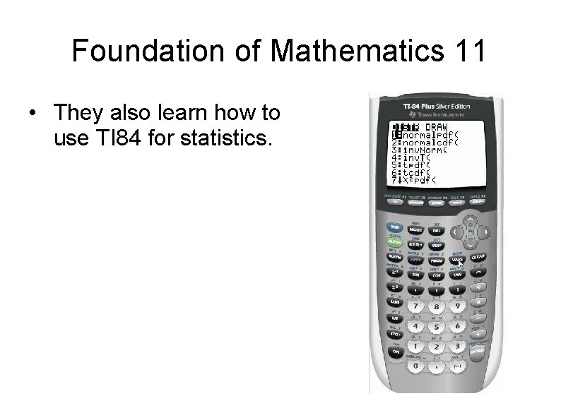 Foundation of Mathematics 11 • They also learn how to use TI 84 for