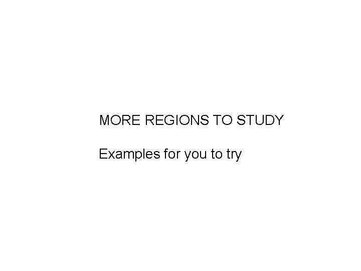 MORE REGIONS TO STUDY Examples for you to try 