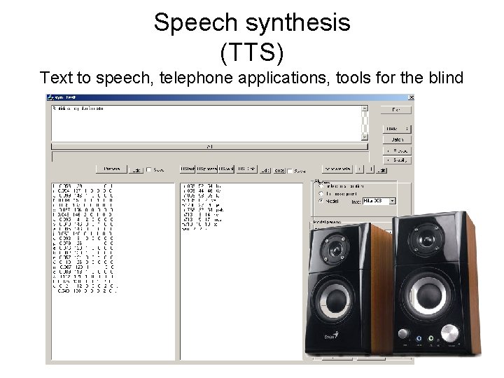 Speech synthesis (TTS) Text to speech, telephone applications, tools for the blind 