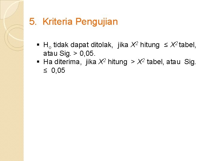 5. Kriteria Pengujian § Ho tidak dapat ditolak, jika X 2 hitung ≤ X