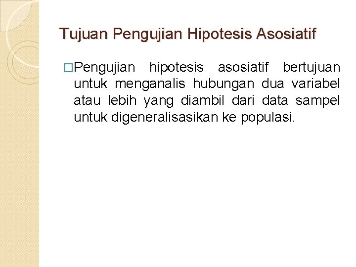 Tujuan Pengujian Hipotesis Asosiatif �Pengujian hipotesis asosiatif bertujuan untuk menganalis hubungan dua variabel atau