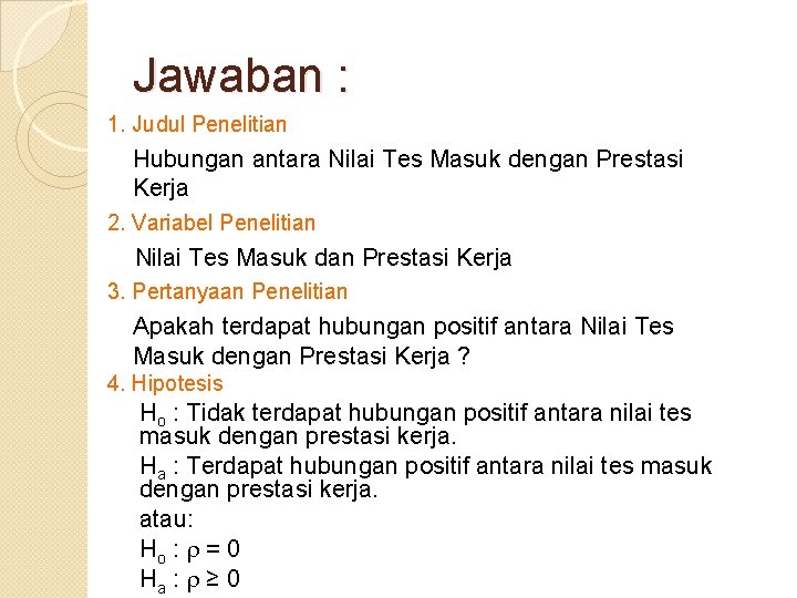 Jawaban : 1. Judul Penelitian Hubungan antara Nilai Tes Masuk dengan Prestasi Kerja 2.