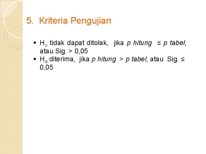 5. Kriteria Pengujian § Ho tidak dapat ditolak, jika p hitung ≤ p tabel,