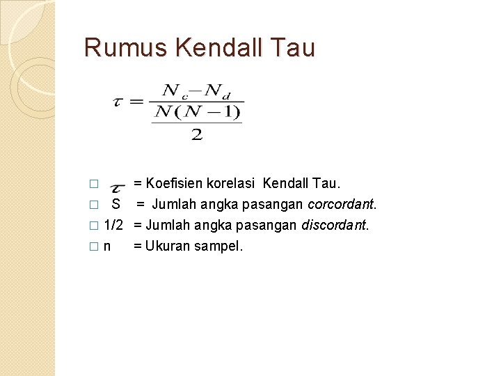 Rumus Kendall Tau = Koefisien korelasi Kendall Tau. � S = Jumlah angka pasangan