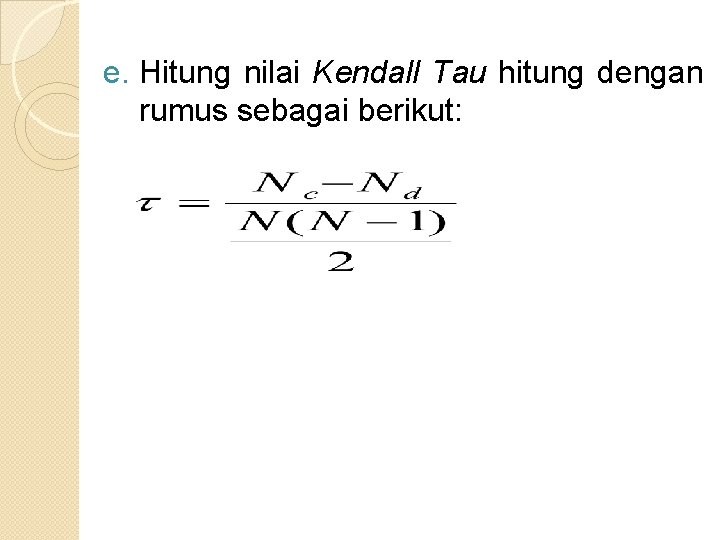 e. Hitung nilai Kendall Tau hitung dengan rumus sebagai berikut: 