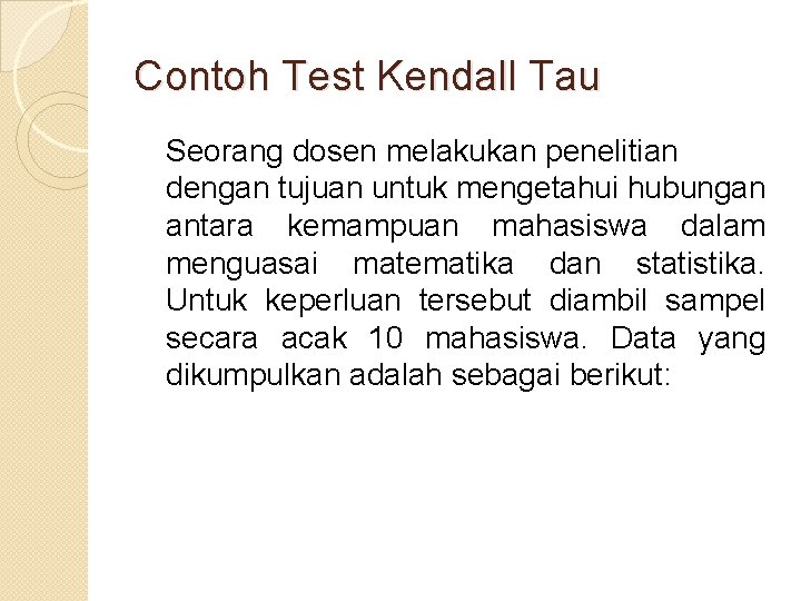 Contoh Test Kendall Tau Seorang dosen melakukan penelitian dengan tujuan untuk mengetahui hubungan antara