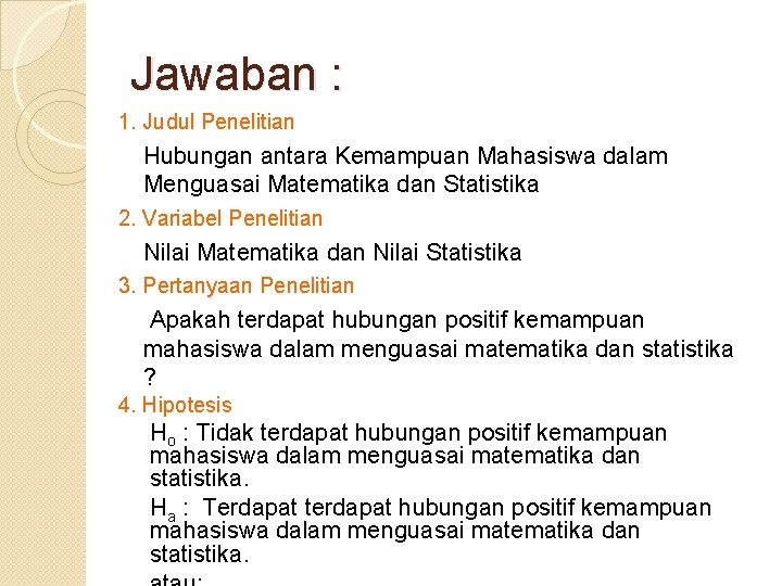 Jawaban : 1. Judul Penelitian Hubungan antara Kemampuan Mahasiswa dalam Menguasai Matematika dan Statistika