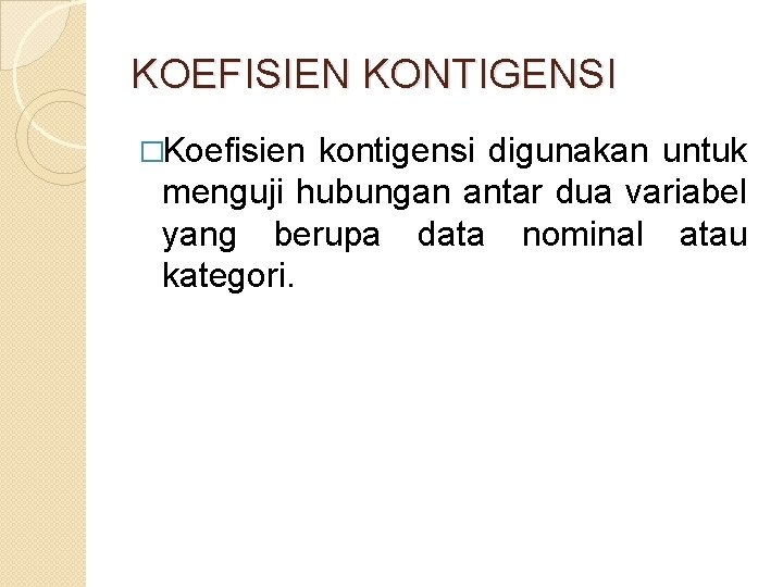 KOEFISIEN KONTIGENSI �Koefisien kontigensi digunakan untuk menguji hubungan antar dua variabel yang berupa data
