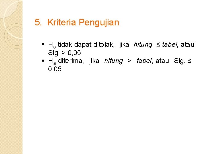 5. Kriteria Pengujian § Ho tidak dapat ditolak, jika hitung ≤ tabel, atau Sig.