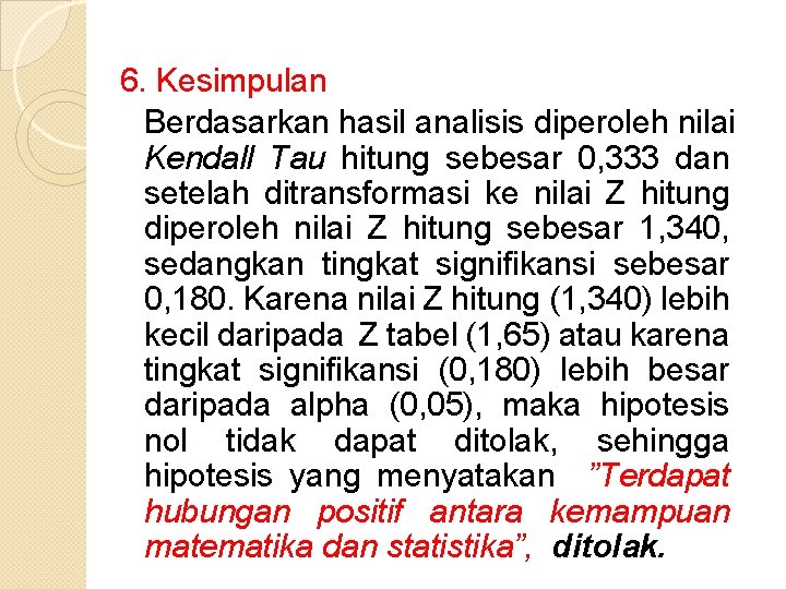 6. Kesimpulan Berdasarkan hasil analisis diperoleh nilai Kendall Tau hitung sebesar 0, 333 dan