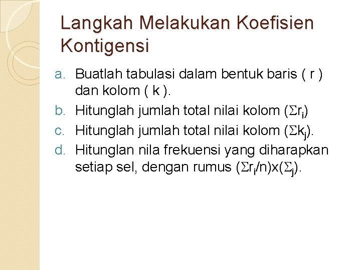 Langkah Melakukan Koefisien Kontigensi a. Buatlah tabulasi dalam bentuk baris ( r ) dan