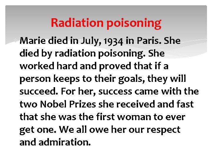 Radiation poisoning Marie died in July, 1934 in Paris. She died by radiation poisoning.