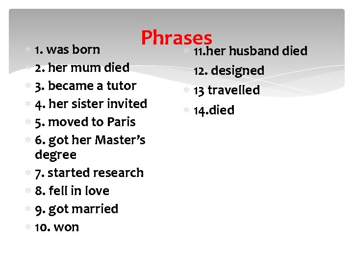 Phrases 11. her husband died 1. was born 2. her mum died 3. became