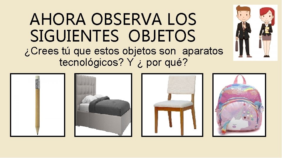 AHORA OBSERVA LOS SIGUIENTES OBJETOS ¿Crees tú que estos objetos son aparatos tecnológicos? Y