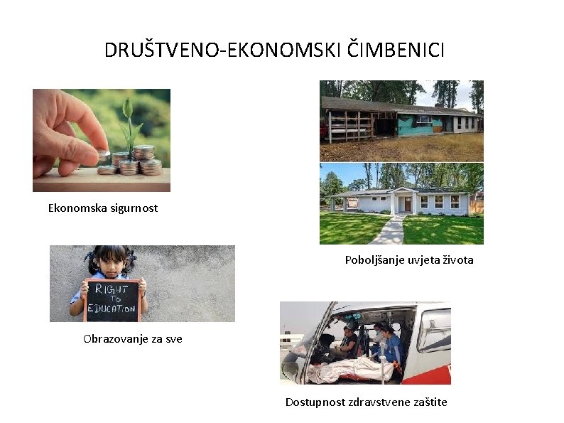 DRUŠTVENO-EKONOMSKI ČIMBENICI Ekonomska sigurnost Poboljšanje uvjeta života Obrazovanje za sve Dostupnost zdravstvene zaštite 