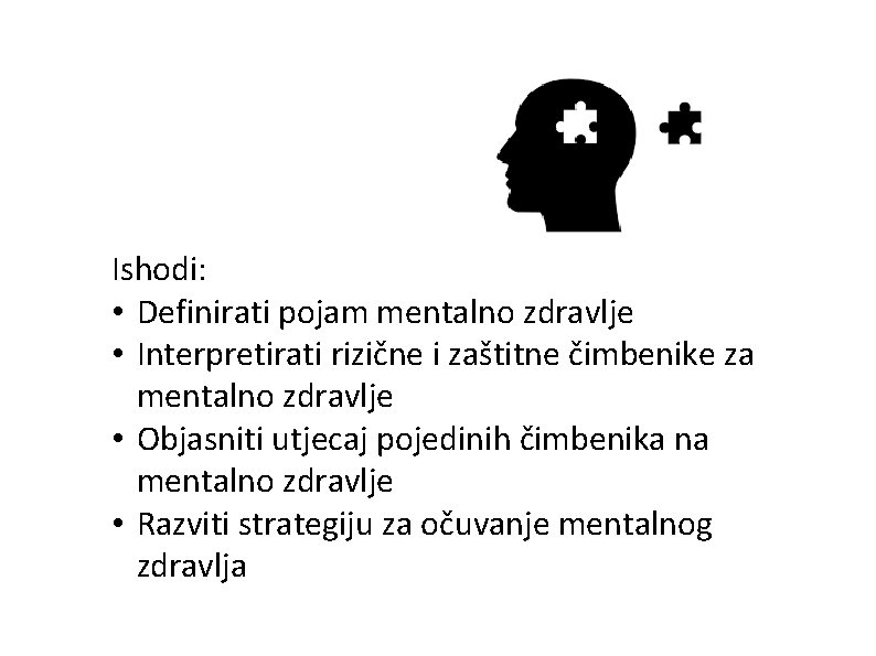 Ishodi: • Definirati pojam mentalno zdravlje • Interpretirati rizične i zaštitne čimbenike za mentalno