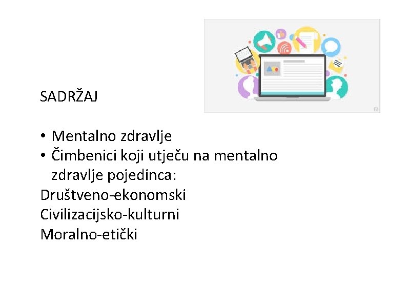 SADRŽAJ • Mentalno zdravlje • Čimbenici koji utječu na mentalno zdravlje pojedinca: Društveno-ekonomski Civilizacijsko-kulturni