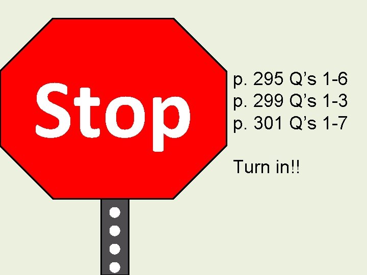 Stop p. 295 Q’s 1 -6 p. 299 Q’s 1 -3 p. 301 Q’s