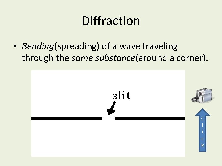 Diffraction • Bending(spreading) of a wave traveling through the same substance(around a corner). C