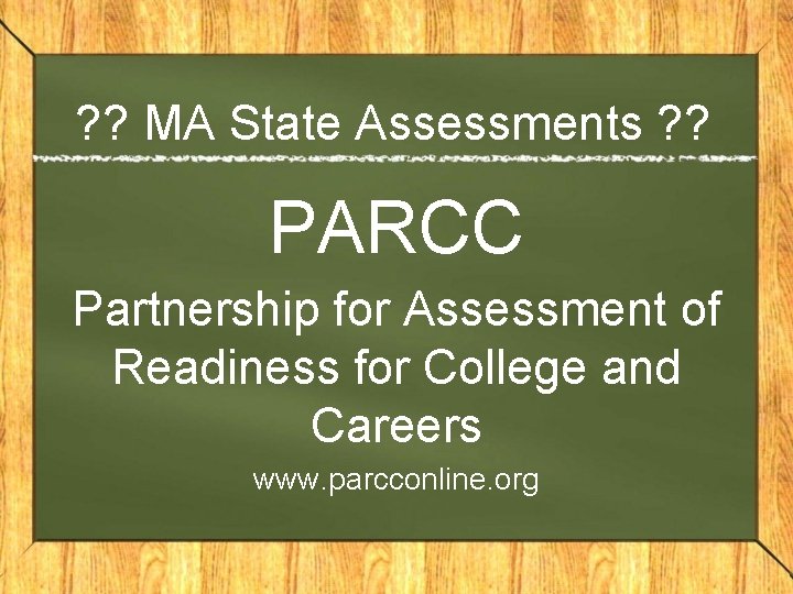 ? ? MA State Assessments ? ? PARCC Partnership for Assessment of Readiness for