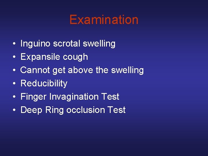 Examination • • • Inguino scrotal swelling Expansile cough Cannot get above the swelling