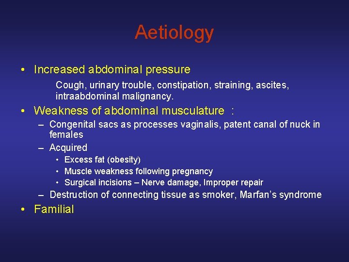 Aetiology • Increased abdominal pressure Cough, urinary trouble, constipation, straining, ascites, intraabdominal malignancy. •