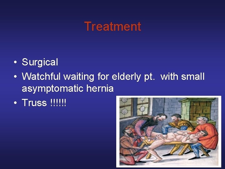 Treatment • Surgical • Watchful waiting for elderly pt. with small asymptomatic hernia •