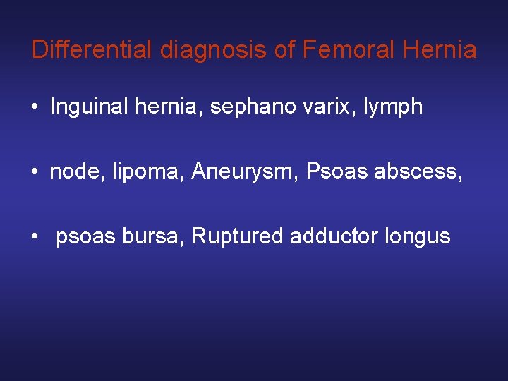 Differential diagnosis of Femoral Hernia • Inguinal hernia, sephano varix, lymph • node, lipoma,