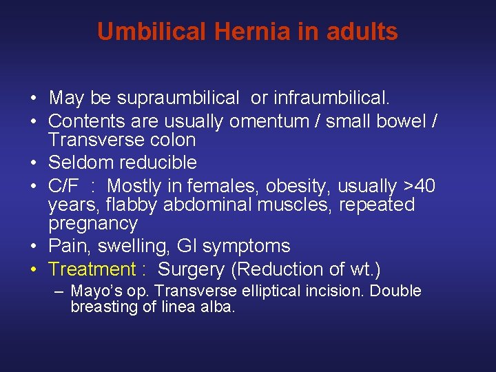 Umbilical Hernia in adults • May be supraumbilical or infraumbilical. • Contents are usually