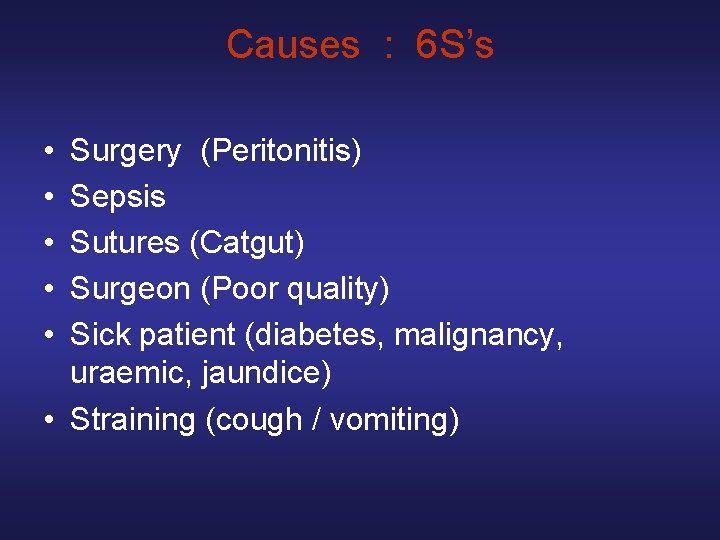 Causes : 6 S’s • • • Surgery (Peritonitis) Sepsis Sutures (Catgut) Surgeon (Poor