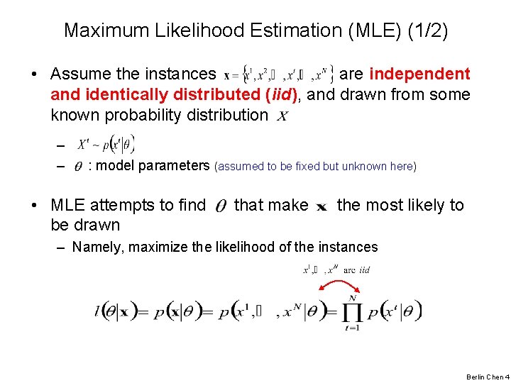 Maximum Likelihood Estimation (MLE) (1/2) • Assume the instances are independent and identically distributed