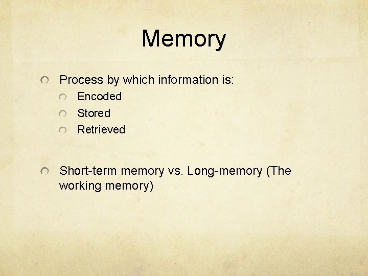 Memory Process by which information is: Encoded Stored Retrieved Short-term memory vs. Long-memory (The