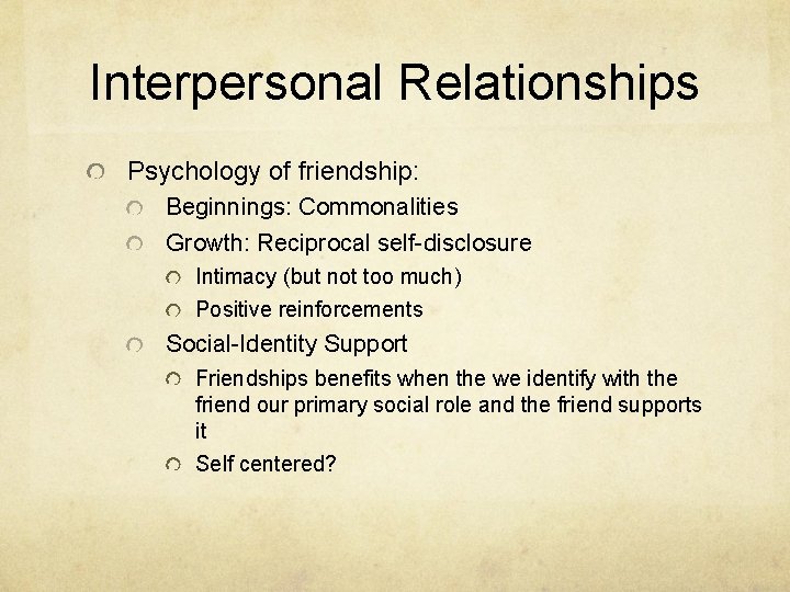 Interpersonal Relationships Psychology of friendship: Beginnings: Commonalities Growth: Reciprocal self-disclosure Intimacy (but not too