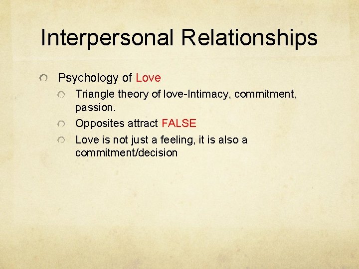 Interpersonal Relationships Psychology of Love Triangle theory of love-Intimacy, commitment, passion. Opposites attract FALSE