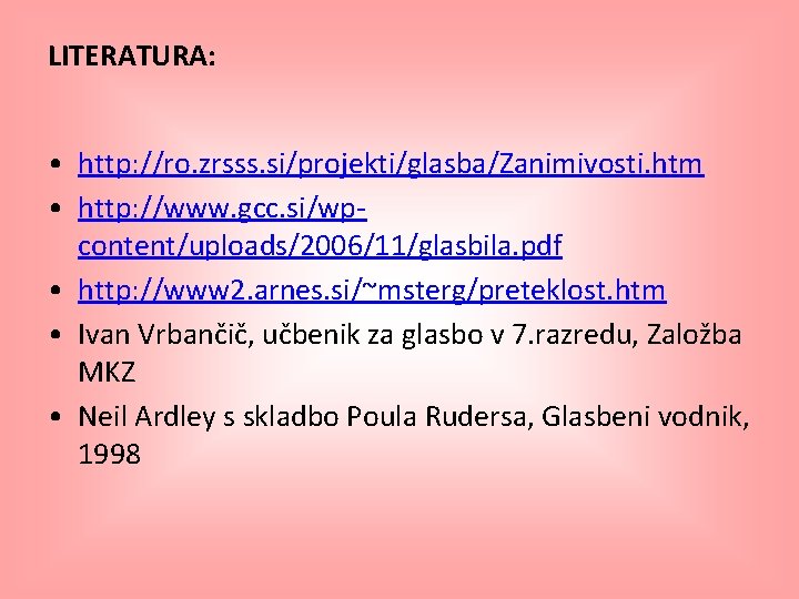 LITERATURA: • http: //ro. zrsss. si/projekti/glasba/Zanimivosti. htm • http: //www. gcc. si/wpcontent/uploads/2006/11/glasbila. pdf •