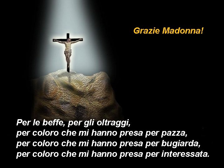 Grazie Madonna! Per le beffe, per gli oltraggi, per coloro che mi hanno presa