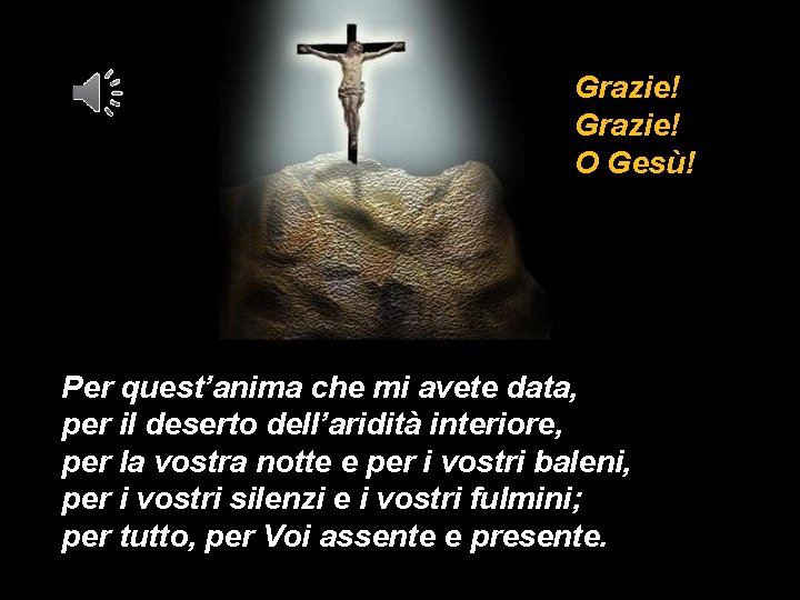 Grazie! O Gesù! Per quest’anima che mi avete data, per il deserto dell’aridità interiore,