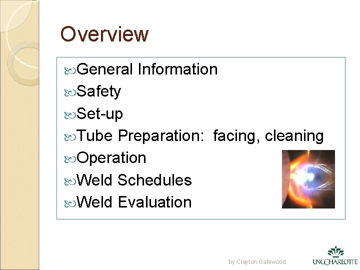 Overview General Information Safety Set-up Tube Preparation: facing, cleaning Operation Weld Schedules Weld Evaluation