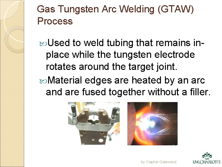 Gas Tungsten Arc Welding (GTAW) Process Used to weld tubing that remains inplace while