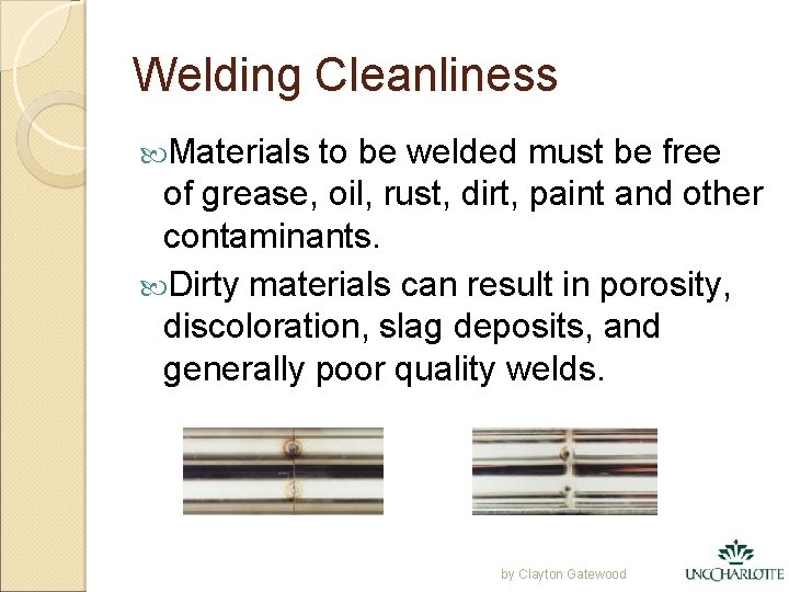 Welding Cleanliness Materials to be welded must be free of grease, oil, rust, dirt,