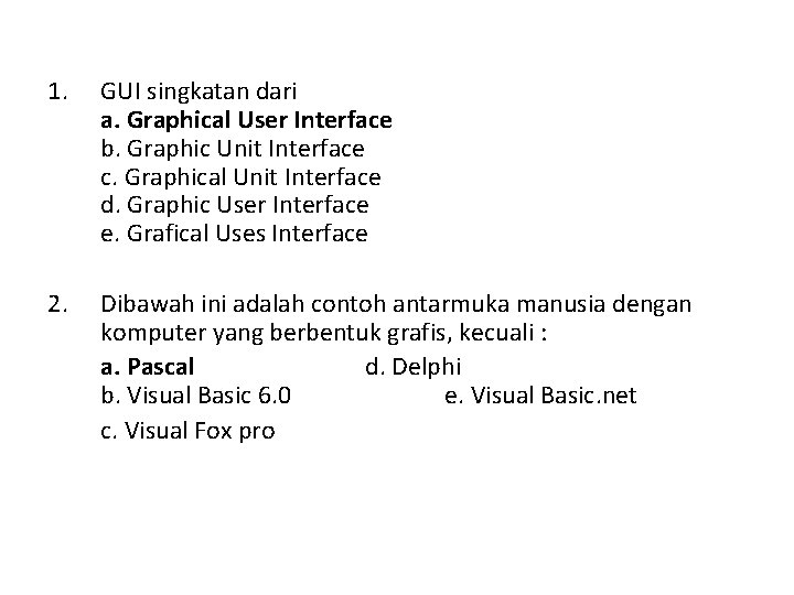 1. GUI singkatan dari a. Graphical User Interface b. Graphic Unit Interface c. Graphical