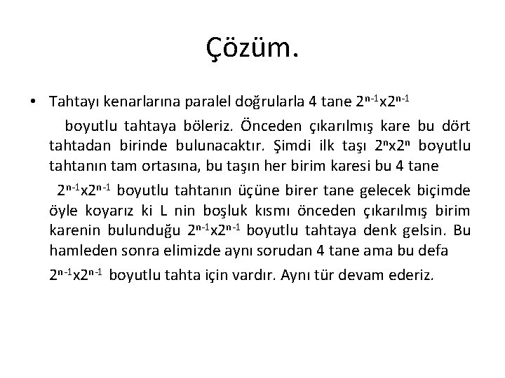Çözüm. • Tahtayı kenarlarına paralel doğrularla 4 tane 2 n-1 x 2 n-1 boyutlu