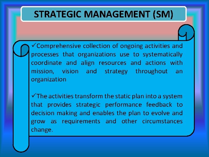 STRATEGIC MANAGEMENT (SM) üComprehensive collection of ongoing activities and processes that organizations use to