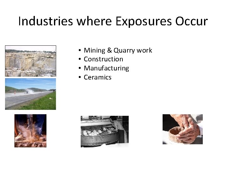 Industries where Exposures Occur • • Mining & Quarry work Construction Manufacturing Ceramics Industries where Exposures Occur • • Mining & Quarry work Construction Manufacturing Ceramics
