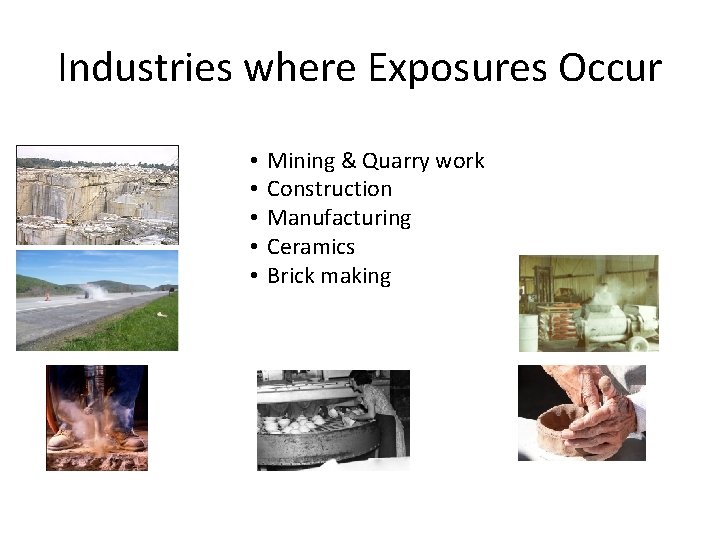 Industries where Exposures Occur • • • Mining & Quarry work Construction Manufacturing Ceramics Industries where Exposures Occur • • • Mining & Quarry work Construction Manufacturing Ceramics