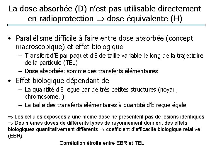 La dose absorbée (D) n’est pas utilisable directement en radioprotection dose équivalente (H) •