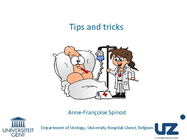 Tips and tricks Anne-Françoise Spinoit Department of Urology, University Hospital Ghent, Belgium 